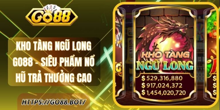 Kho Tàng Ngũ Long GO88 - Siêu Phẩm Nổ Hũ Trả Thưởng Cao 21 Kho Tàng Ngũ Long GO88 - Siêu Phẩm Nổ Hũ Trả Thưởng Cao