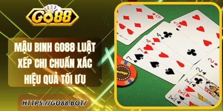 Mậu Binh Go88 Luật Xếp Chi Chuẩn Xác Hiệu Quả Tối Ưu 7 Mậu Binh Go88 Luật Xếp Chi Chuẩn Xác Hiệu Quả Tối Ưu