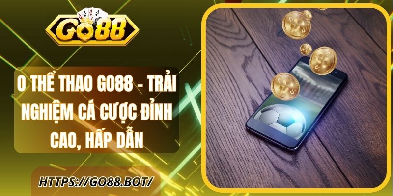 O Thể Thao Go88 – Trải Nghiệm Cá Cược Đỉnh Cao, Hấp Dẫn 1 O Thể Thao Go88 – Trải Nghiệm Cá Cược Đỉnh Cao, Hấp Dẫn