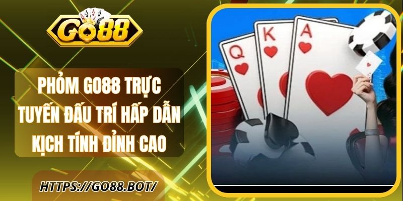 Phỏm Go88 Trực Tuyến Đấu Trí Hấp Dẫn Kịch Tính Đỉnh Cao 1 Phỏm Go88 Trực Tuyến Đấu Trí Hấp Dẫn Kịch Tính Đỉnh Cao