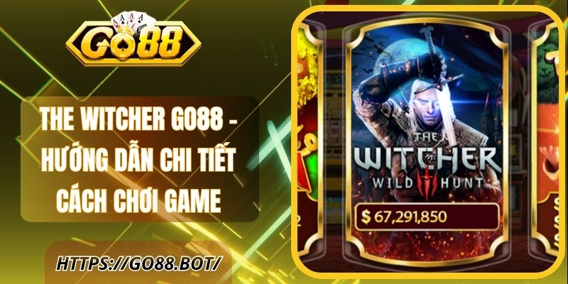 The Witcher GO88 - Hướng Dẫn Chi Tiết Cách Chơi Game 1 The Witcher GO88 - Hướng Dẫn Chi Tiết Cách Chơi Game